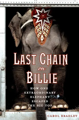 Last Chain On Billie: How One Extraordinary Elephant Escaped the Big Top Hardcover  July 22, 2014